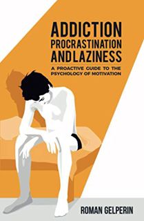 [READ] KINDLE PDF EBOOK EPUB Addiction, Procrastination, and Laziness: A Proactive Guide to the Psyc