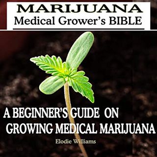 READ [EBOOK EPUB KINDLE PDF] Marijuana: Medical Grower's Bible: A Beginner's Guide on Growing Medica