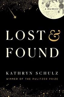 Access [PDF EBOOK EPUB KINDLE] Lost & Found: A Memoir by  Kathryn Schulz 📦