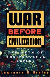 [Access] PDF EBOOK EPUB KINDLE War Before Civilization: The Myth of the Peaceful Savage by  Lawrence