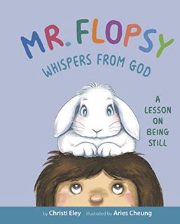 Read [KINDLE PDF EBOOK EPUB] Mr. Flopsy Whispers from God: A Lesson on Being Still by  Christi Eley