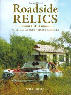 [ACCESS] [EBOOK EPUB KINDLE PDF] Roadside Relics: America's Abandoned Automobiles by  Will Shiers 💑