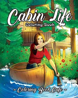 Get [EBOOK EPUB KINDLE PDF] Cabin Life Coloring Book: An Adult Coloring Book Featuring Relaxing Cabi