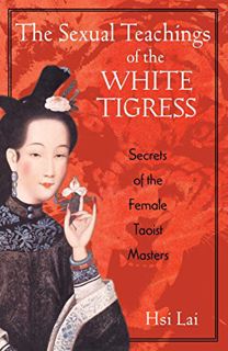 READ EBOOK EPUB KINDLE PDF The Sexual Teachings of the White Tigress: Secrets of the Female Taoist M