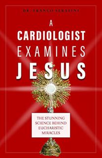 [Access] EBOOK EPUB KINDLE PDF A Cardiologist Examines Jesus: The Stunning Science Behind Eucharisti