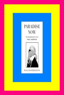 ^DOWNLOAD EBOOK^ Paradise Now The Extraordinary Life of Karl Lagerfeld (PDF) R.E.A.D By Wi