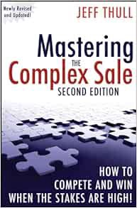 [READ] [PDF EBOOK EPUB KINDLE] Mastering the Complex Sale: How to Compete and Win When the Stakes ar