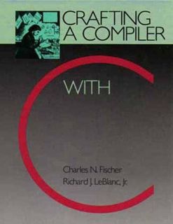 Access [PDF EBOOK EPUB KINDLE] Crafting a Compiler with C by  Charles Fischer &  Richard LeBlanc 📤
