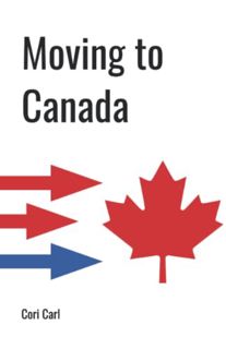 Read [KINDLE PDF EBOOK EPUB] Moving to Canada: A complete guide to immigrating to Canada without an