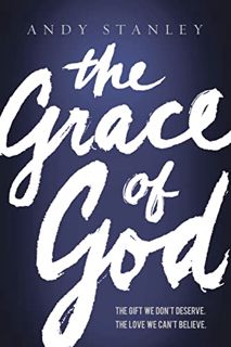 Access EPUB KINDLE PDF EBOOK The Grace of God: The Gift We Don't Deserve, The Love We Can't Believe