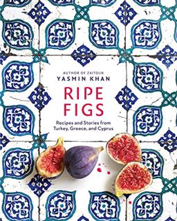 Get EBOOK EPUB KINDLE PDF Ripe Figs: Recipes and Stories from Turkey, Greece, and Cyprus by  Yasmin