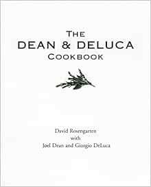 Access KINDLE PDF EBOOK EPUB The Dean and DeLuca Cookbook by David Rosengarten,Joel Dean,Giorgio DeL