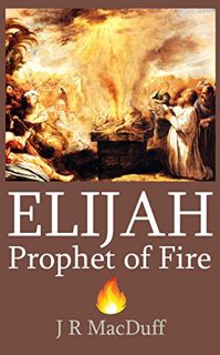 [Get] [EBOOK EPUB KINDLE PDF] Elijah, The Prophet of Fire by  John Ross MacDuff &  Mark Riedel 🖋️