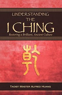 GET EPUB KINDLE PDF EBOOK Understanding the I Ching: Restoring a Brilliant, Ancient Culture by  Alfr