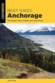 [Read] [EBOOK EPUB KINDLE PDF] Best Hikes Anchorage: The Greatest Views, Wildlife, and Forest Stroll