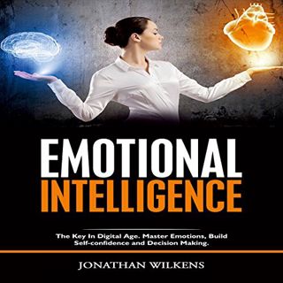 GET PDF EBOOK EPUB KINDLE Emotional Intelligence: The Key in Digital Age: Master Emotions, Build Sel