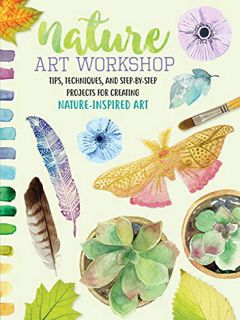 Read [PDF EBOOK EPUB KINDLE] Nature Art Workshop: Tips, techniques, and step-by-step projects for cr