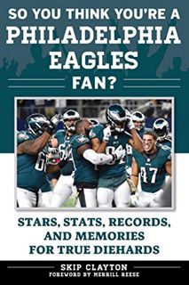 Access [EBOOK EPUB KINDLE PDF] So You Think You're a Philadelphia Eagles Fan?: Stars, Stats, Records