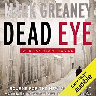 Get [PDF EBOOK EPUB KINDLE] Dead Eye: A Gray Man Novel by  Mark Greaney,Jay Snyder,Audible Studios �
