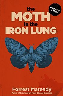 GET [KINDLE PDF EBOOK EPUB] The Moth in the Iron Lung: A Biography of Polio by  Forrest Maready 💌