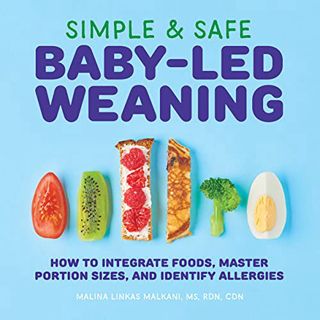 [View] [PDF EBOOK EPUB KINDLE] Simple & Safe Baby-Led Weaning: How to Integrate Foods, Master Portio
