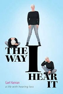 Get [PDF EBOOK EPUB KINDLE] The Way I Hear It: A Life with Hearing Loss by  Gael Hannan ✏️