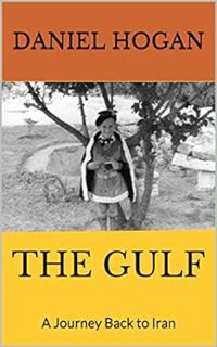 View EPUB KINDLE PDF EBOOK THE GULF: A Journey Back to Iran by Daniel Hogan 📖