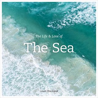 Get PDF EBOOK EPUB KINDLE The Life and Love of the Sea by  Lewis Blackwell 💛