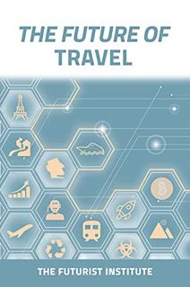 [Read] [EPUB KINDLE PDF EBOOK] The Future of Travel: Trends and Technologies Shaping the Decade Ahea