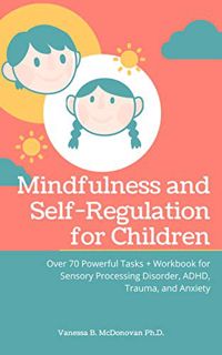 GET [EPUB KINDLE PDF EBOOK] Mindfulness and Self-Regulation for Children: Over 70 Powerful Tasks + W