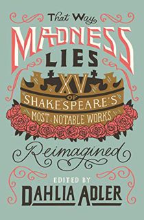 [Get] EBOOK EPUB KINDLE PDF That Way Madness Lies: 15 of Shakespeare's Most Notable Works Reimagined
