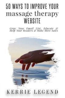 [VIEW] [KINDLE PDF EBOOK EPUB] 50 Ways to Improve Your Massage Therapy Website: How to Grow Your Ema