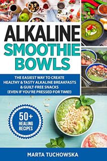 VIEW KINDLE PDF EBOOK EPUB Alkaline Smoothie Bowls: The Easiest Way to Create Healthy & Tasty Alkali
