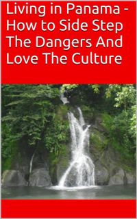 ACCESS PDF EBOOK EPUB KINDLE Living in Panama - How to Side Step The Dangers And Love The Culture by