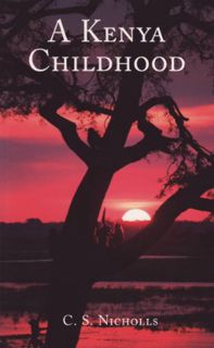 [Access] KINDLE PDF EBOOK EPUB A Kenya Childhood by  CS Nicholls &  Christine Nicholls √