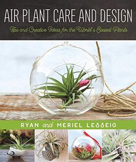 [Access] [EBOOK EPUB KINDLE PDF] Air Plant Care and Design: Tips and Creative Ideas for the World's