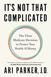 [ACCESS] [EBOOK EPUB KINDLE PDF] It's Not That Complicated: The Three Medicare Decisions to Protect
