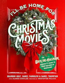 Read PDF EBOOK EPUB KINDLE I'll Be Home for Christmas Movies: The Deck the Hallmark Podcast’s Guide