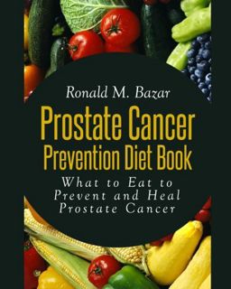 Read PDF EBOOK EPUB KINDLE Prostate Cancer Prevention Diet Book: What to Eat to Prevent and Heal Pro