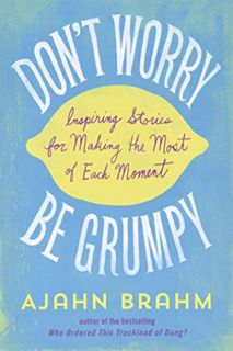 [View] EBOOK EPUB KINDLE PDF Don't Worry, Be Grumpy: Inspiring Stories for Making the Most of Each M