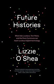 [VIEW] [EPUB KINDLE PDF EBOOK] Future Histories: What Ada Lovelace, Tom Paine, and the Paris Commune