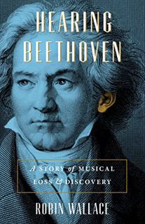 [View] [KINDLE PDF EBOOK EPUB] Hearing Beethoven: A Story of Musical Loss & Discovery by  Robin Wall