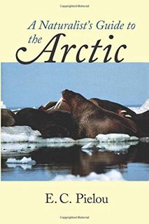 Read [PDF EBOOK EPUB KINDLE] A Naturalist's Guide to the Arctic by  E. C. Pielou 📧