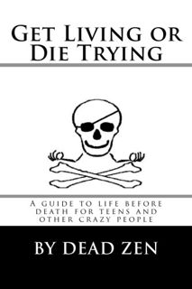[Access] [EPUB KINDLE PDF EBOOK] Get Living or Die Trying: A Guide to Life Before Death for Teens an
