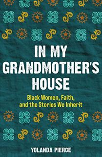 View EPUB KINDLE PDF EBOOK In My Grandmother's House: Black Women, Faith, and the Stories We Inherit