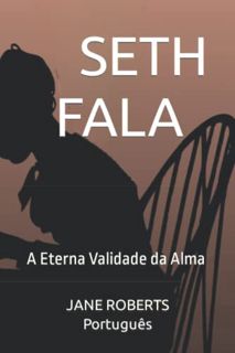[ACCESS] EPUB KINDLE PDF EBOOK SETH FALA _ Português: A Eterna Validade da Alma (Portuguese Edition)