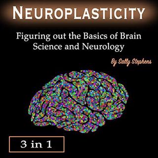 [Get] PDF EBOOK EPUB KINDLE Neuroplasticity: Figuring Out the Basics of Brain Science and Neurology