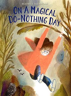 View PDF EBOOK EPUB KINDLE On a Magical Do-Nothing Day by  Beatrice Alemagna &  Beatrice Alemagna 📝