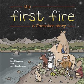 [VIEW] [EPUB KINDLE PDF EBOOK] The First Fire: A Cherokee Story by  Brad Wagnon &  Alex Stephenson �