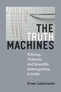 Get EPUB KINDLE PDF EBOOK The Truth Machines: Policing, Violence, and Scientific Interrogations in I